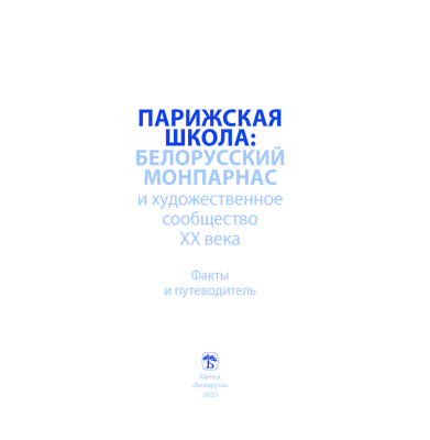 Парижская школа: Белорусский Монпарнас и художественное сообщество ХХ века : факты и путеводитель